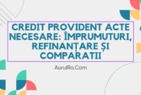 Credit Provident Acte Necesare: Împrumuturi, Refinanțare și Comparatii