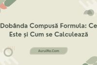 Dobânda Compusă Formula: Ce Este și Cum se Calculează