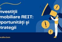 Investiții Imobiliare REIT: Oportunități și Strategii