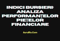 Indici Bursieri: Analiza Performanțelor Piețelor Financiare