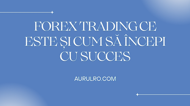 Forex Trading Ce Este și Cum Să Începi cu Succes