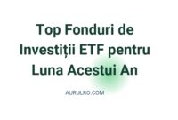 Top Fonduri de Investiții ETF pentru Luna Acestui An