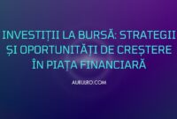 Investiții la Bursă: Strategii și Oportunități de Creștere în Piața Financiară